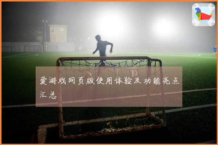 爱游戏网页版使用体验及功能亮点汇总
