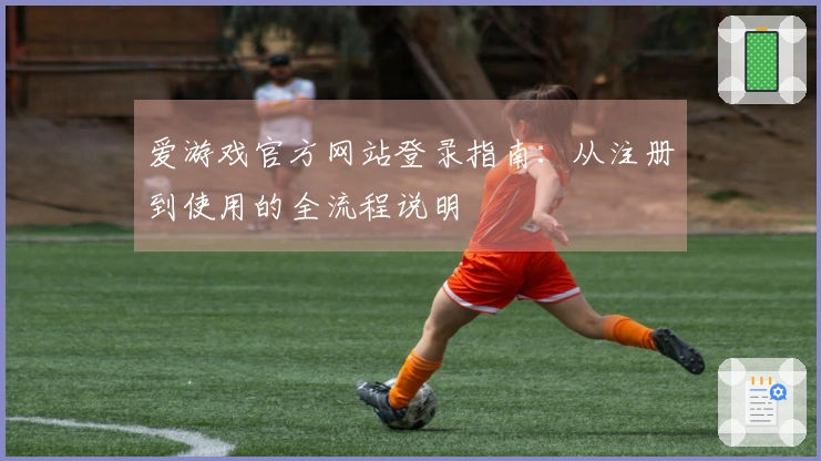 爱游戏官方网站登录指南：从注册到使用的全流程说明
